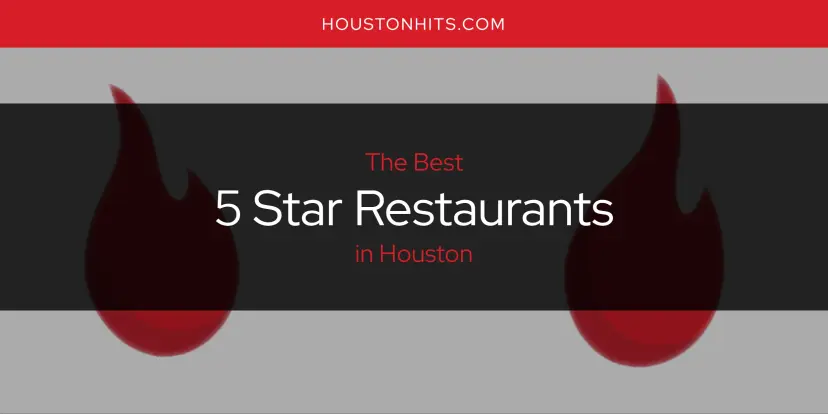 The Absolute Best 5 Star Restaurants in Houston  [Updated 2024]