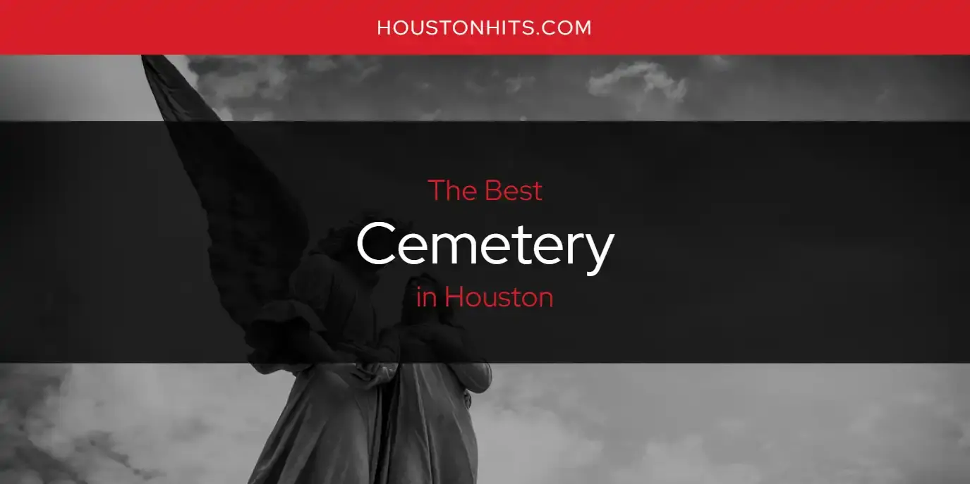 The Absolute Best Cemetery in Houston  [Updated 2024]