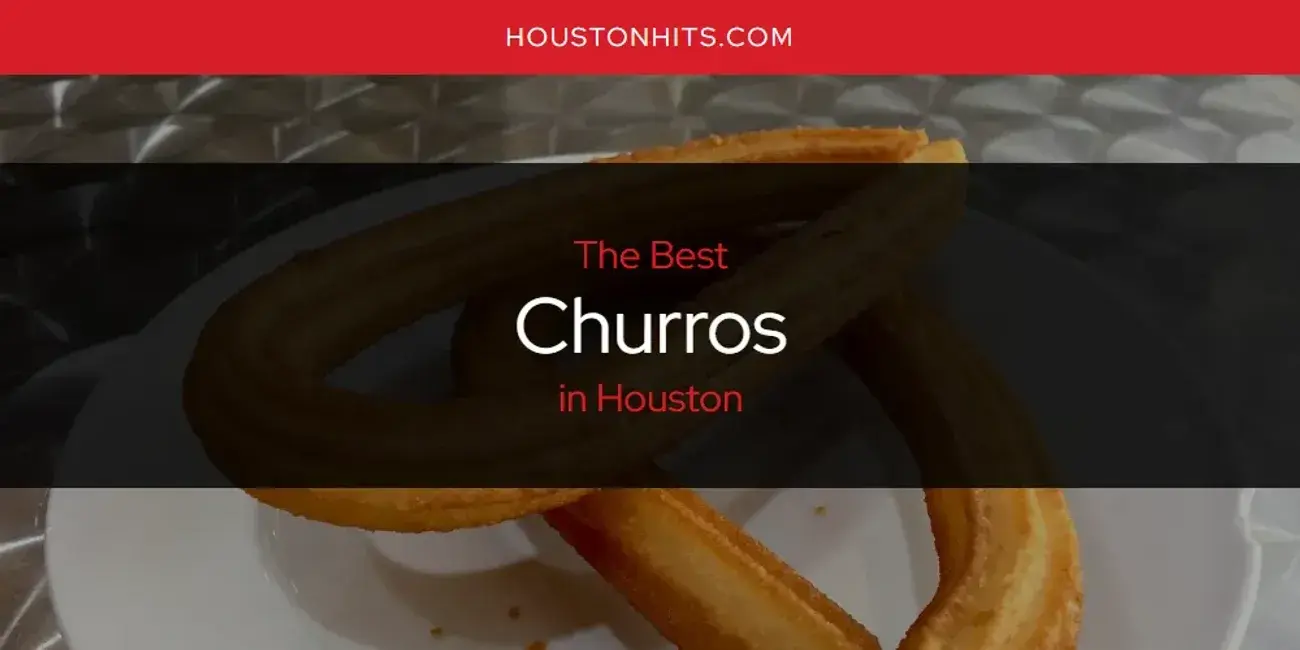 The Absolute Best Churros in Houston  [Updated 2024]