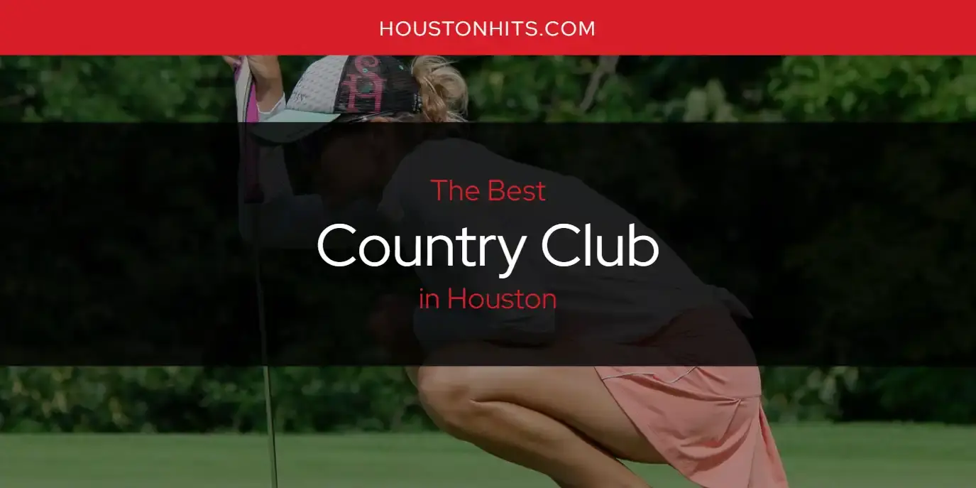 The Absolute Best Country Club in Houston  [Updated 2024]