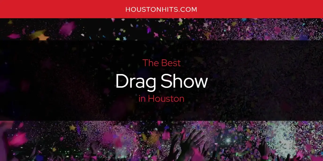 The Absolute Best Drag Show in Houston  [Updated 2024]