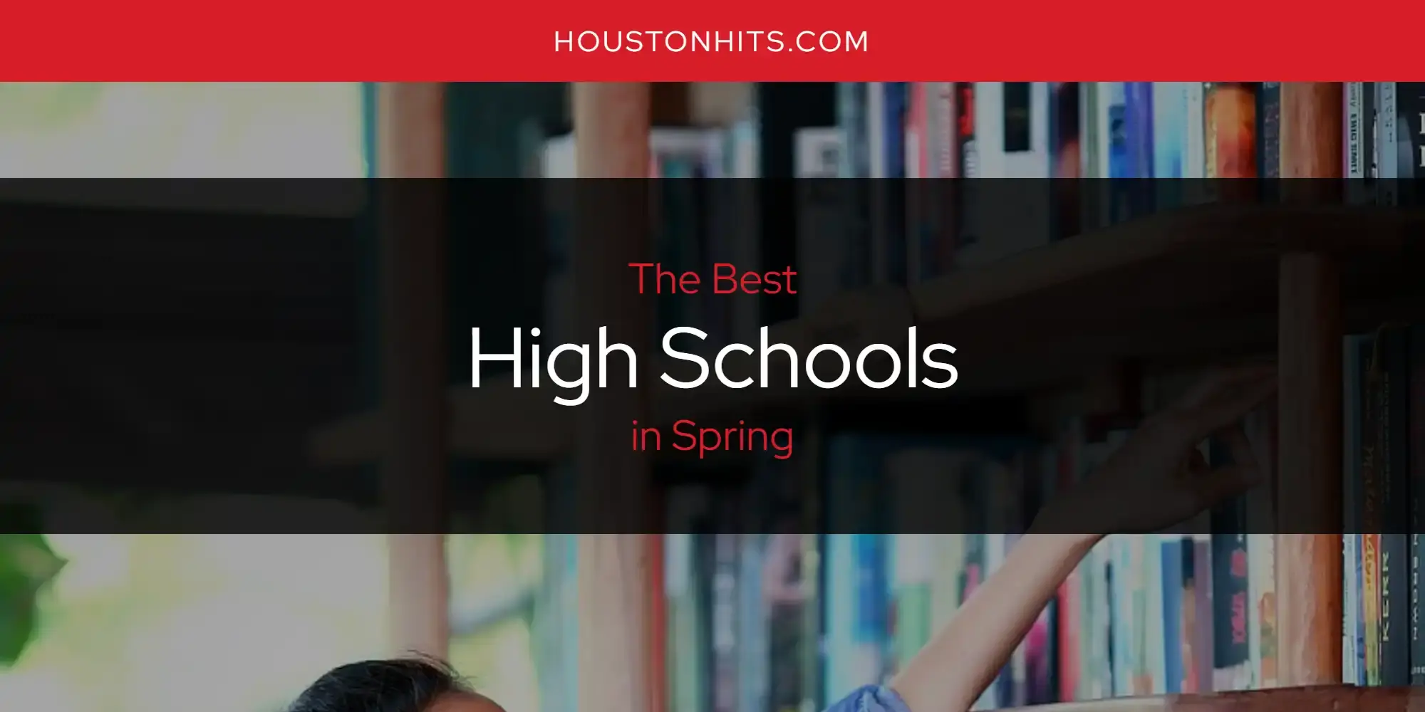 The Absolute Best High Schools in Spring  [Updated 2024]
