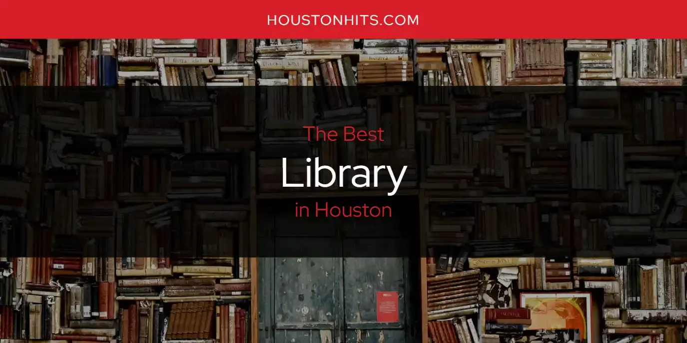 Houston's Best Library [Updated 2024]