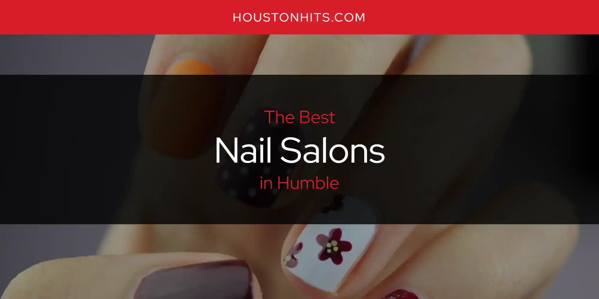 Humble's Best Nail Salons [Updated 2024]