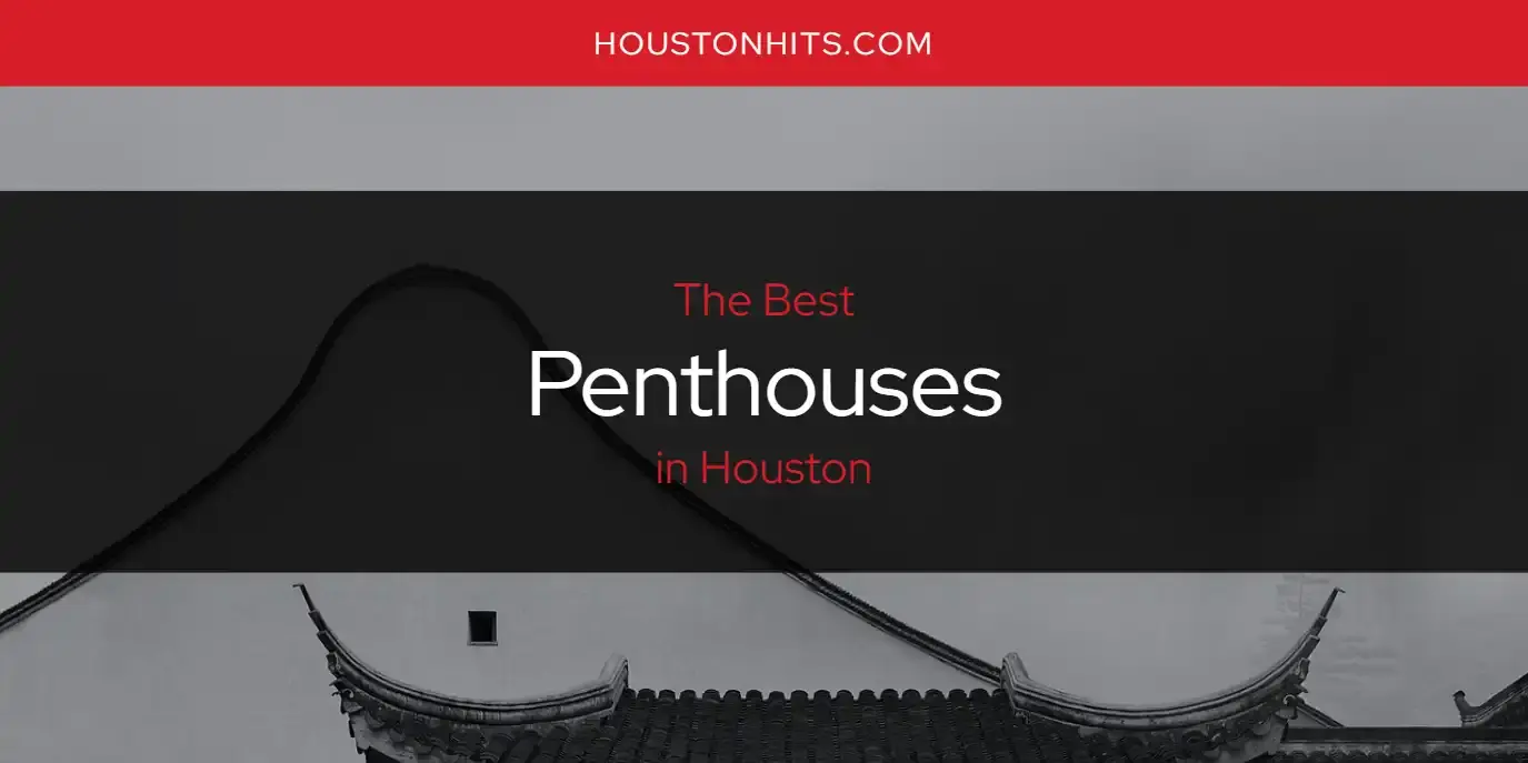 Houston's Best Penthouses [Updated 2024]
