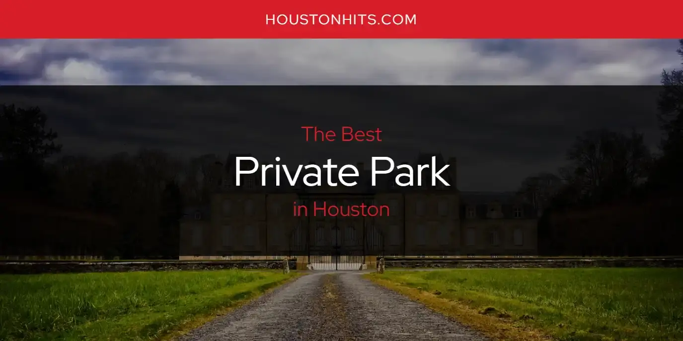 Houston's Best Private Park [Updated 2024]
