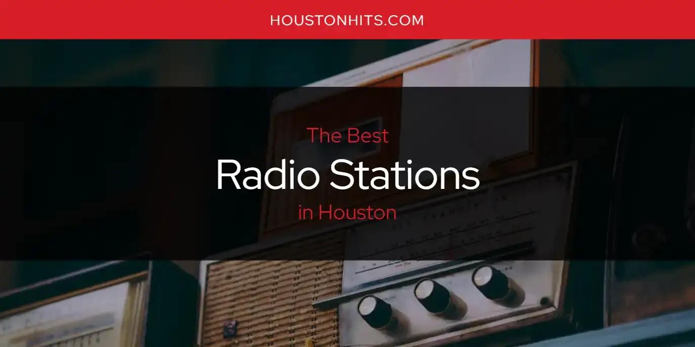 Houston's Best Radio Stations [Updated 2024]
