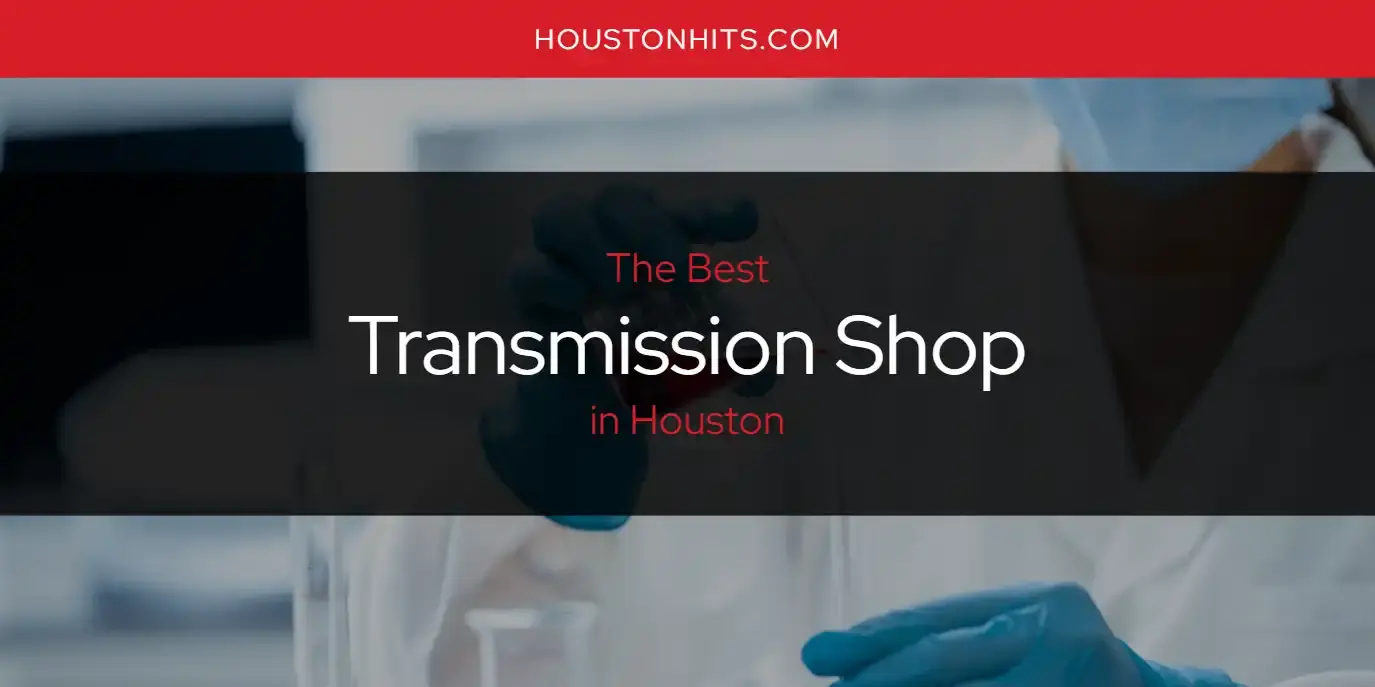 Houston's Best Transmission Shop [Updated 2024]