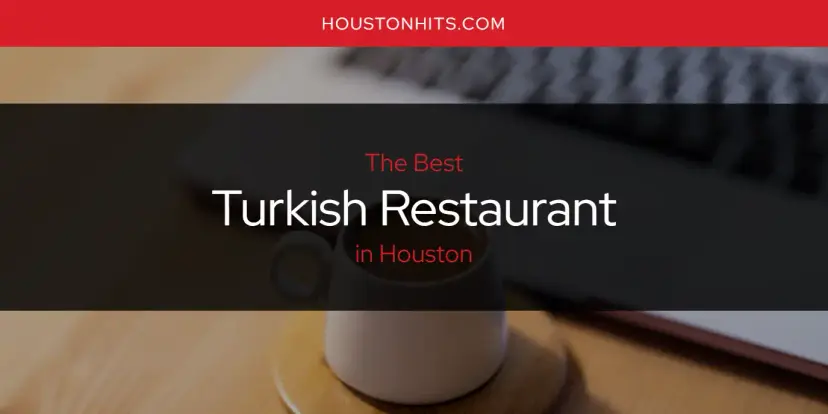 Houston's Best Turkish Restaurant [Updated 2024]