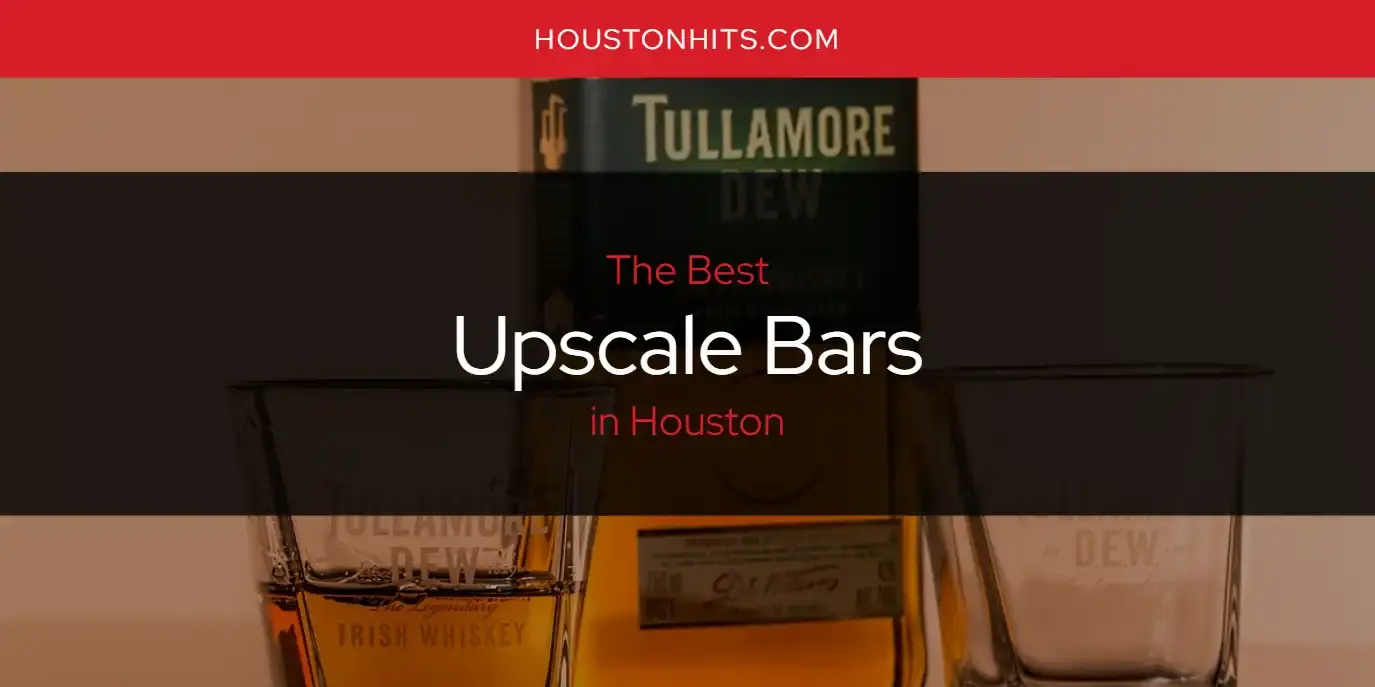 Houston's Best Upscale Bars [Updated 2024]