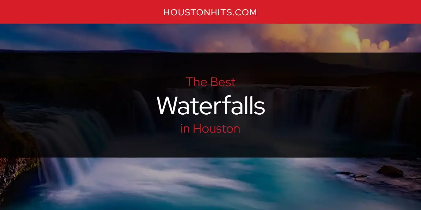 Houston's Best Waterfalls [Updated 2024]