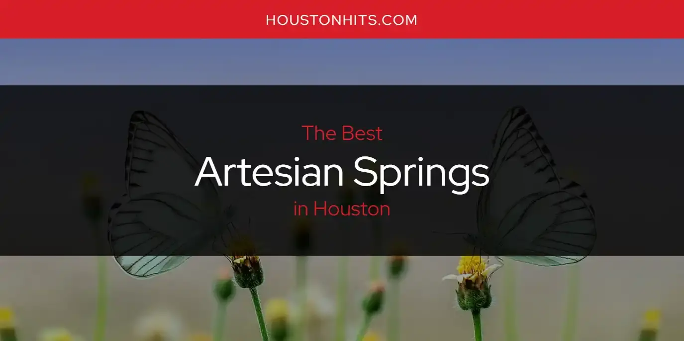The Absolute Best Artesian Springs in Houston  [Updated 2024]