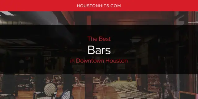 The Absolute Best Bars in Downtown Houston  [Updated 2024]