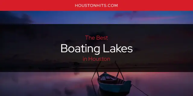The Absolute Best Boating Lakes in Houston  [Updated 2024]
