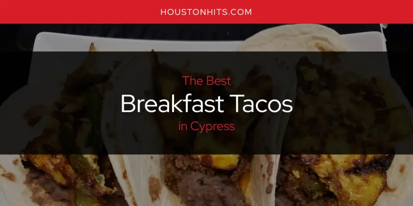The Absolute Best Breakfast Tacos in Cypress  [Updated 2024]