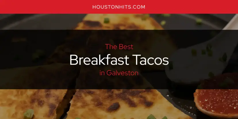 The Absolute Best Breakfast Tacos in Galveston  [Updated 2024]