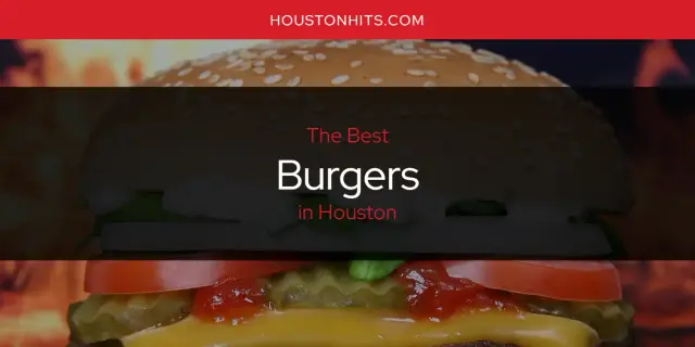 The Absolute Best Burgers in Houston  [Updated 2024]