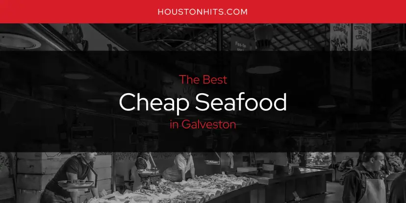 The Absolute Best Cheap Seafood in Galveston  [Updated 2024]