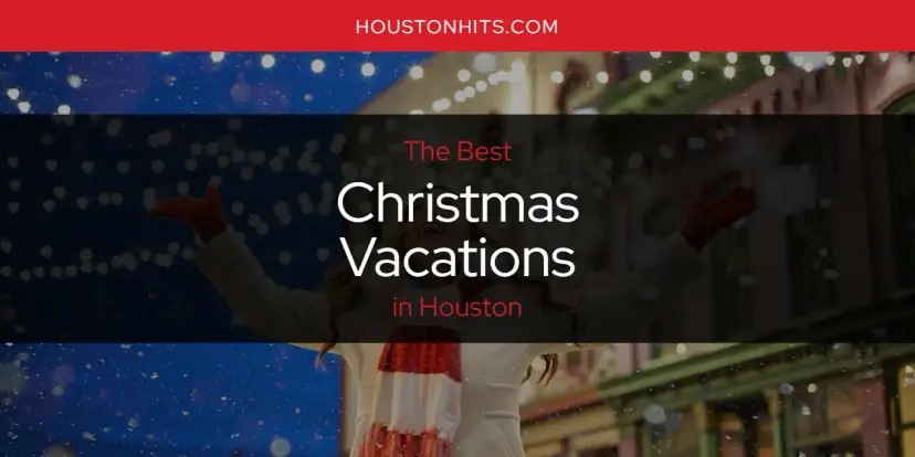 The Absolute Best Christmas Vacations in Houston  [Updated 2024]