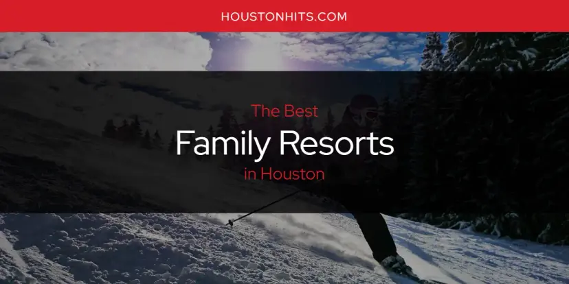 The Absolute Best Family Resorts in Houston  [Updated 2024]