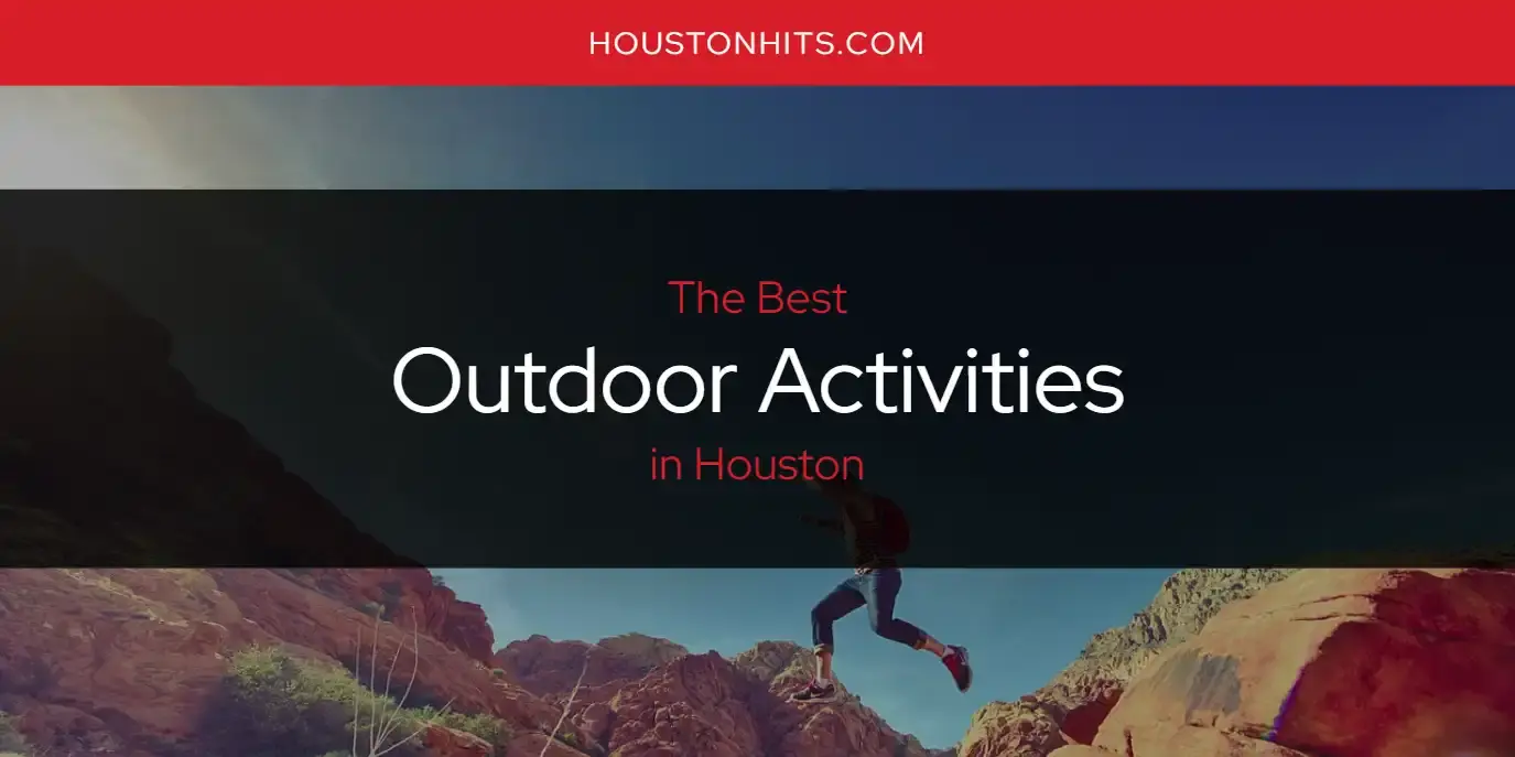 Houston's Best Outdoor Activities [Updated 2024]
