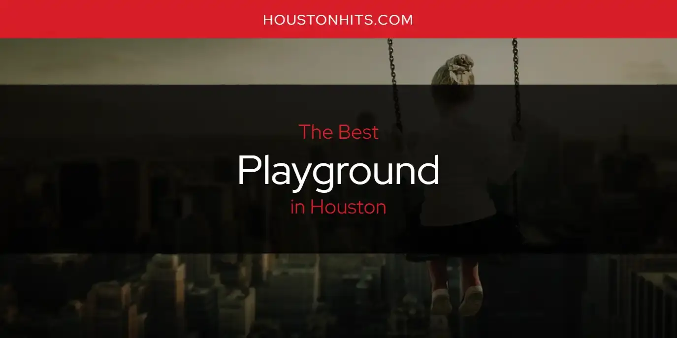 Houston's Best Playground [Updated 2024]