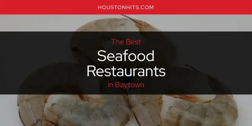 Baytown's Best Seafood Restaurants [Updated 2024]