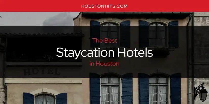 Houston's Best Staycation Hotels [Updated 2024]