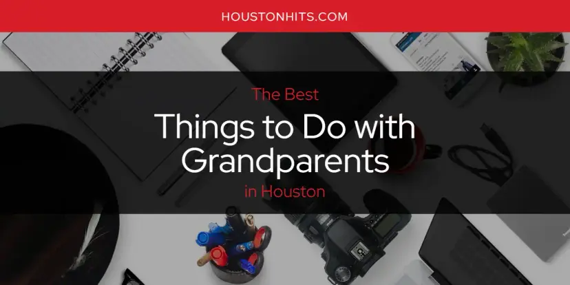 Houston's Best Things to Do with Grandparents [Updated 2024]