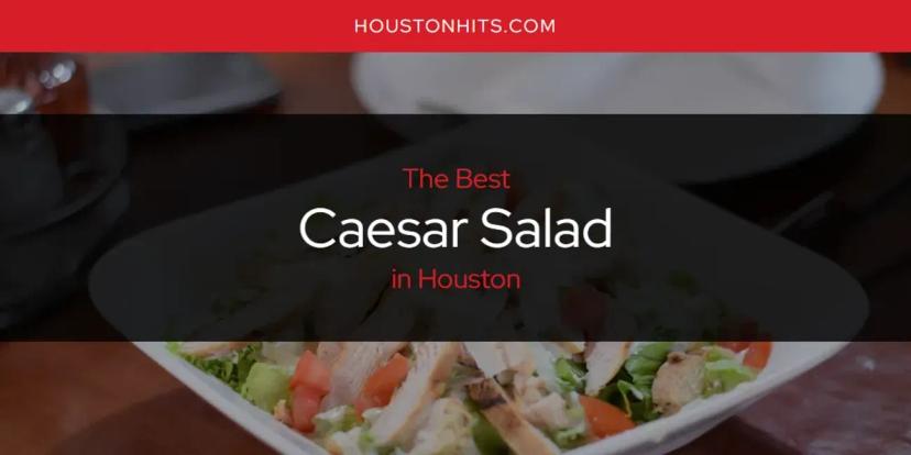 The Absolute Best Caesar Salad in Houston  [Updated 2024]