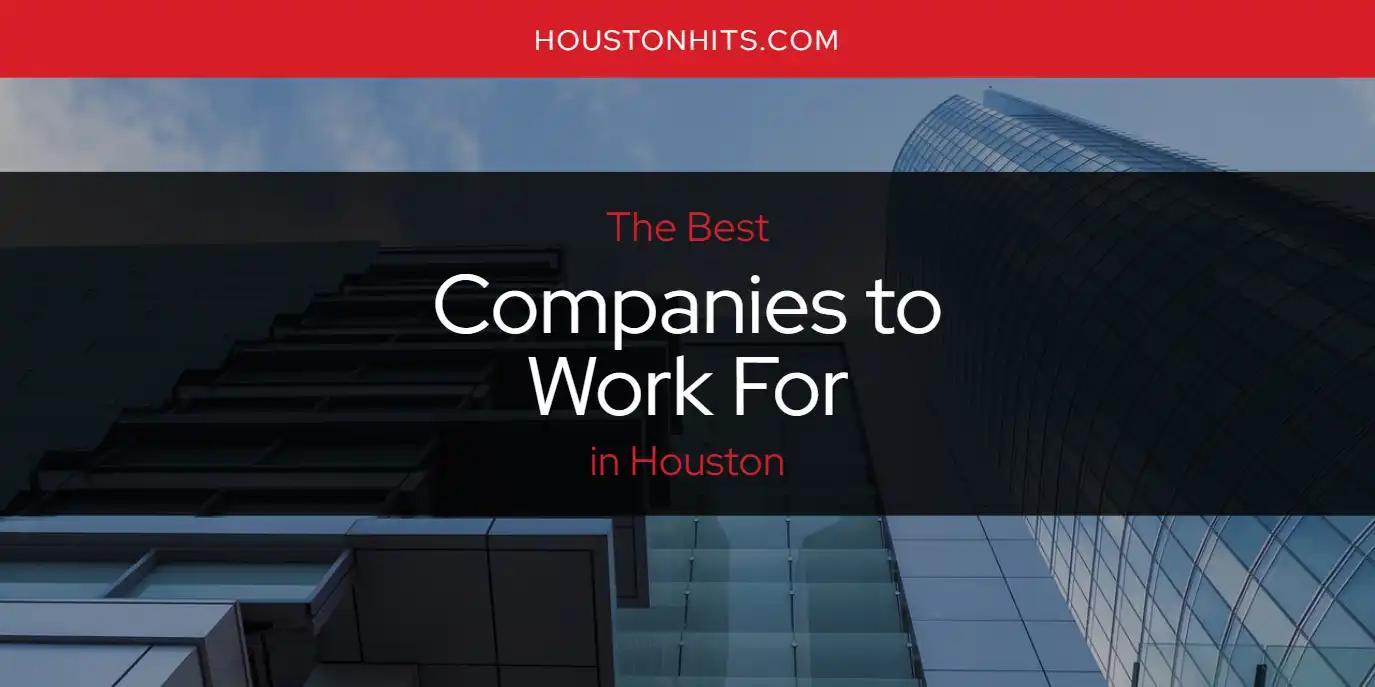 The Absolute Best Companies to Work for in Houston  [Updated 2024]