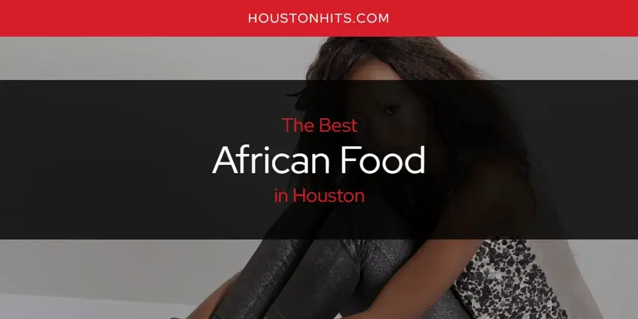 The Absolute Best African Food in Houston  [Updated 2023]