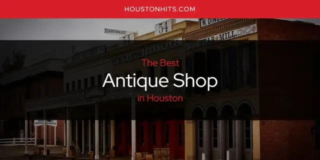The Absolute Best Antique Shop in Houston  [Updated 2023]