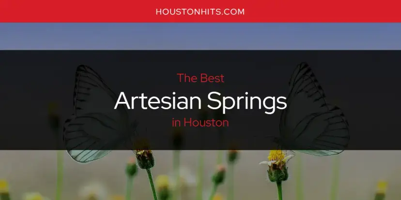 The Absolute Best Artesian Springs in Houston  [Updated 2024]
