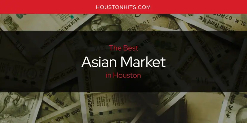 The Absolute Best Asian Market in Houston  [Updated 2024]