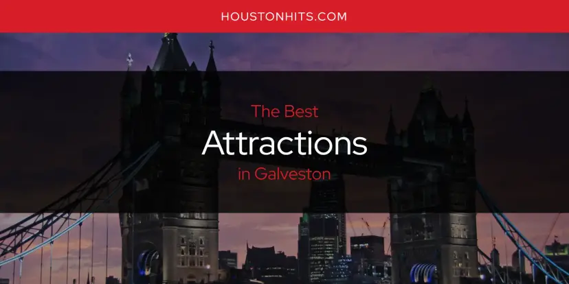 The Absolute Best Attractions in Galveston  [Updated 2024]