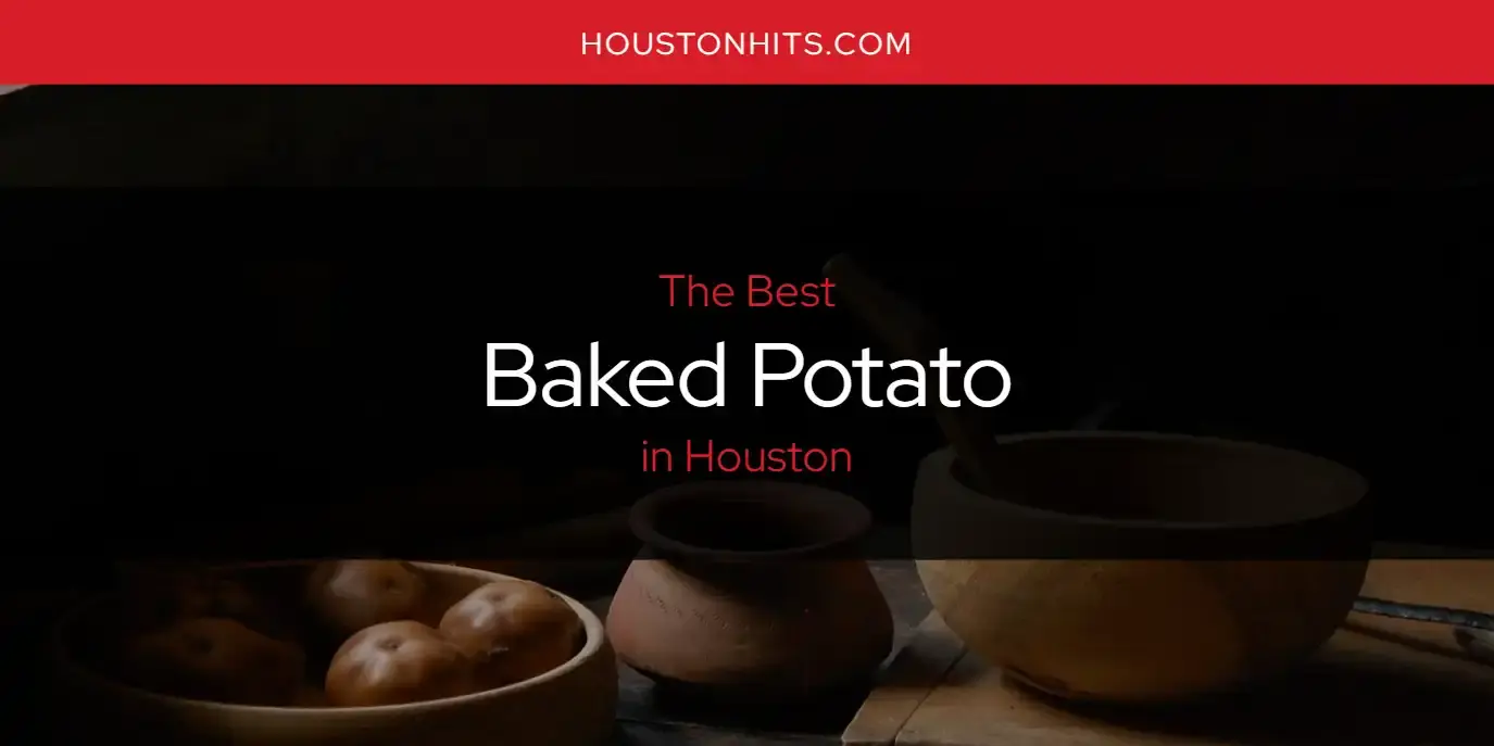 The Absolute Best Baked Potato in Houston  [Updated 2023]