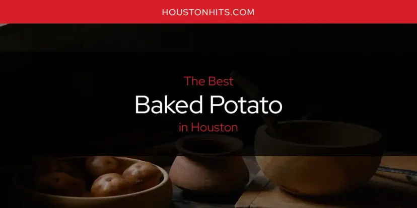 The Absolute Best Baked Potato in Houston  [Updated 2024]