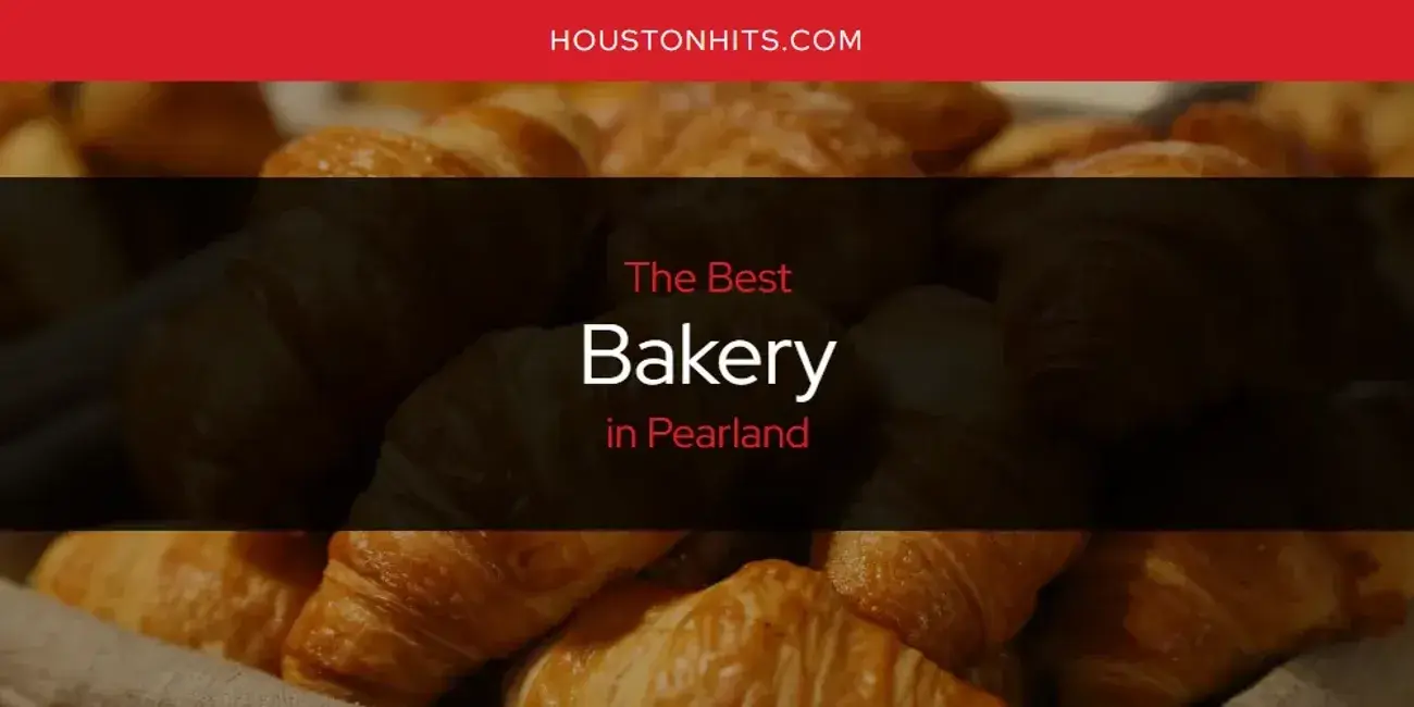 The Absolute Best Bakery in Pearland  [Updated 2024]