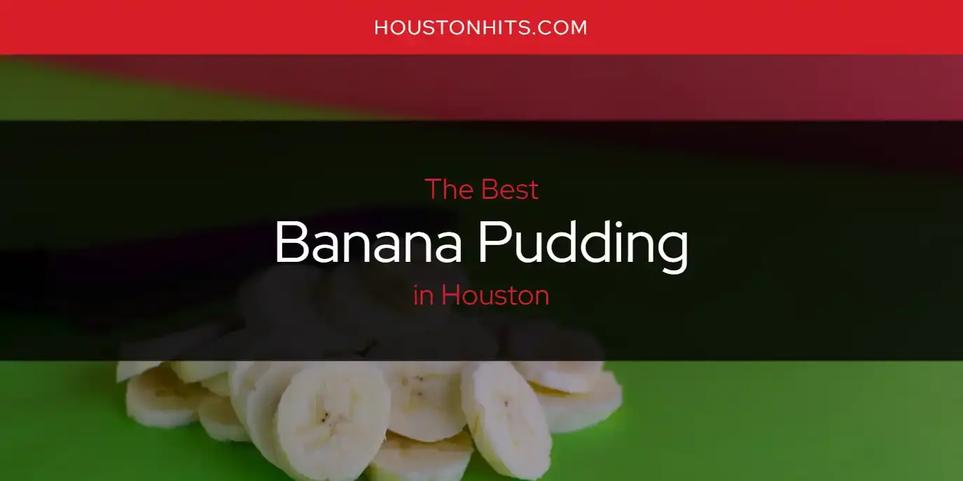 The Absolute Best Banana Pudding in Houston  [Updated 2023]