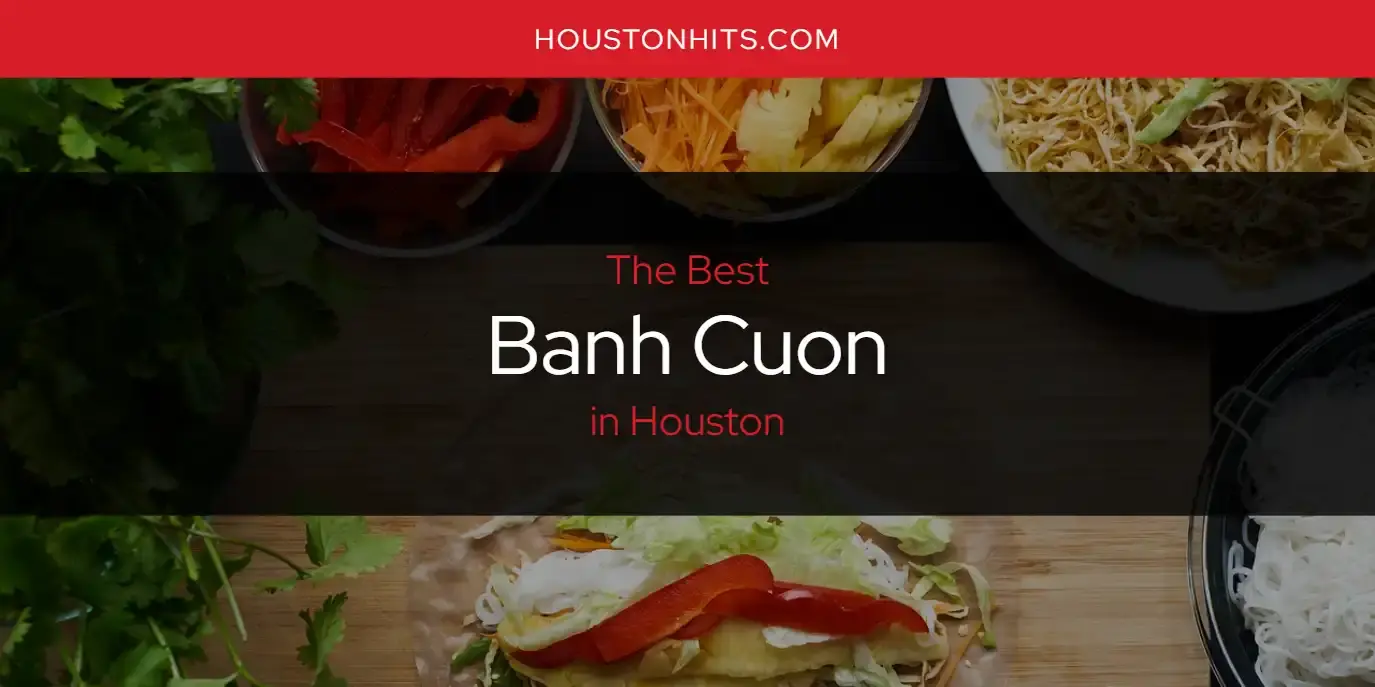 The Absolute Best Banh Cuon in Houston  [Updated 2024]