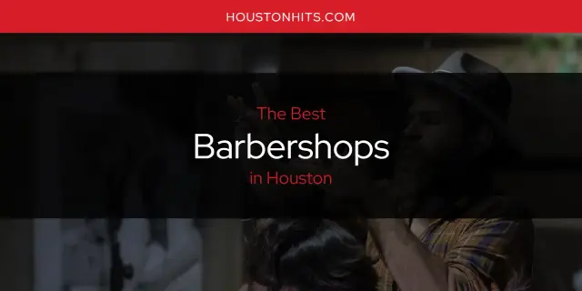 The Absolute Best Barbershops in Houston  [Updated 2023]