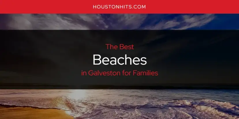 The Absolute Best Beaches in Galveston for Families  [Updated 2024]