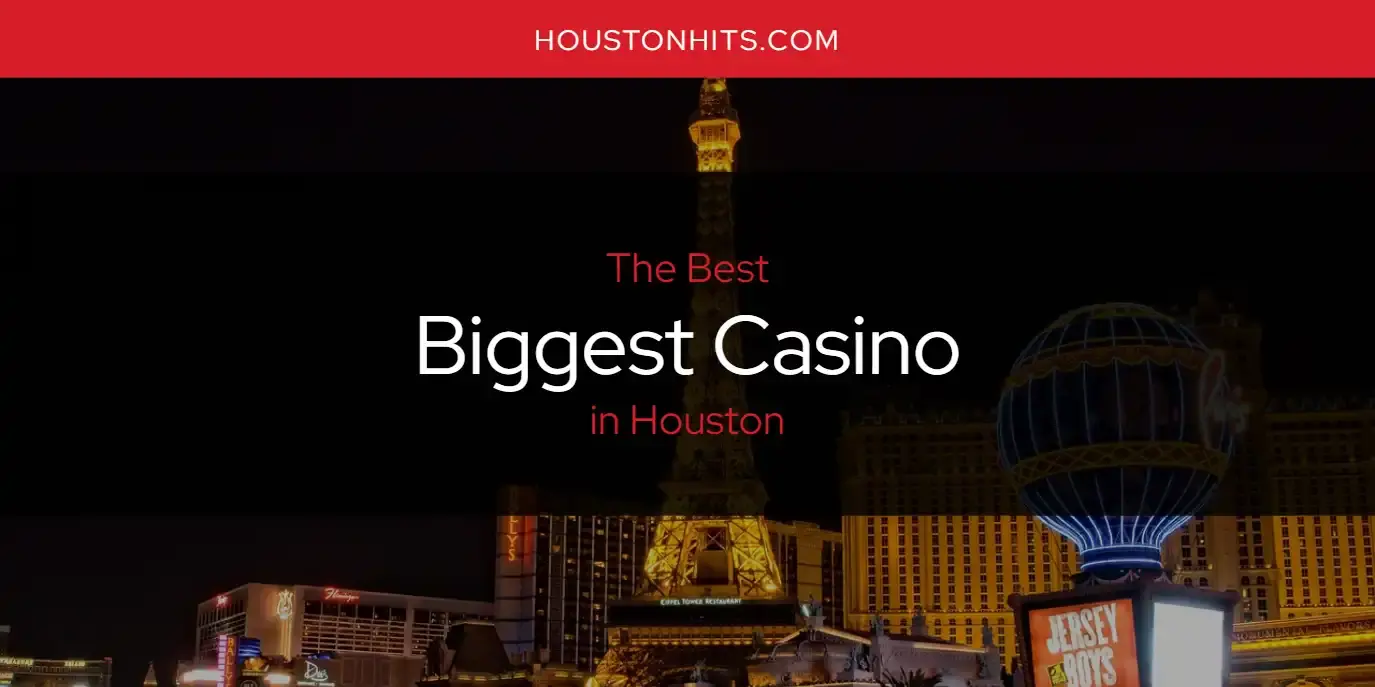 The Absolute Best Biggest Casino in Houston  [Updated 2024]
