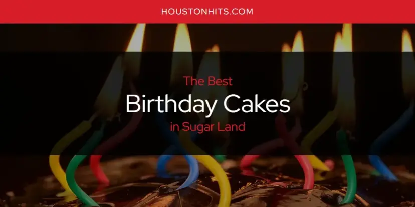 The Absolute Best Birthday Cakes in Sugar Land  [Updated 2024]