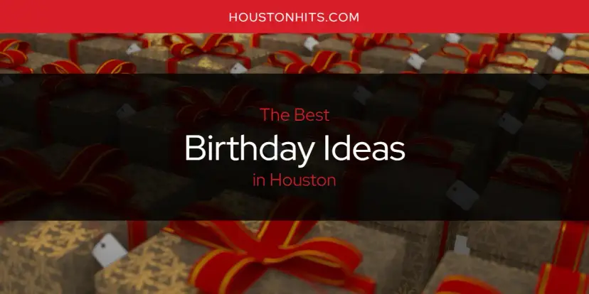 The Absolute Best Birthday Ideas in Houston  [Updated 2024]
