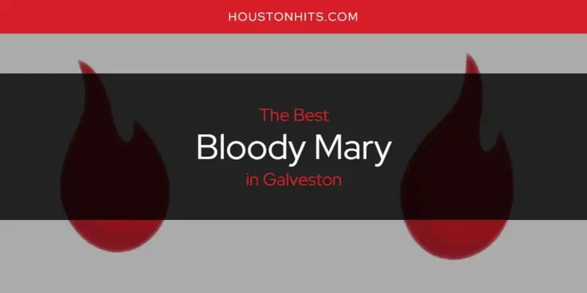 The Absolute Best Bloody Mary in Galveston  [Updated 2024]