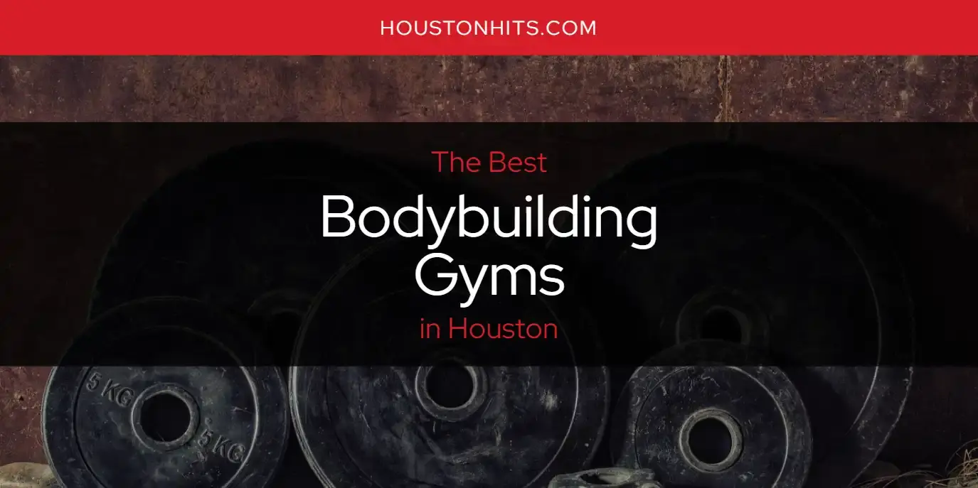 The Absolute Best Bodybuilding Gyms in Houston  [Updated 2024]