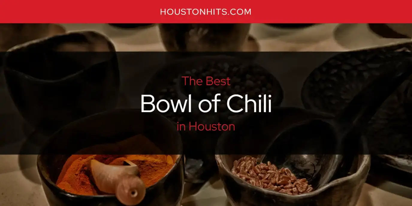 The Absolute Best Bowl of Chili in Houston  [Updated 2023]