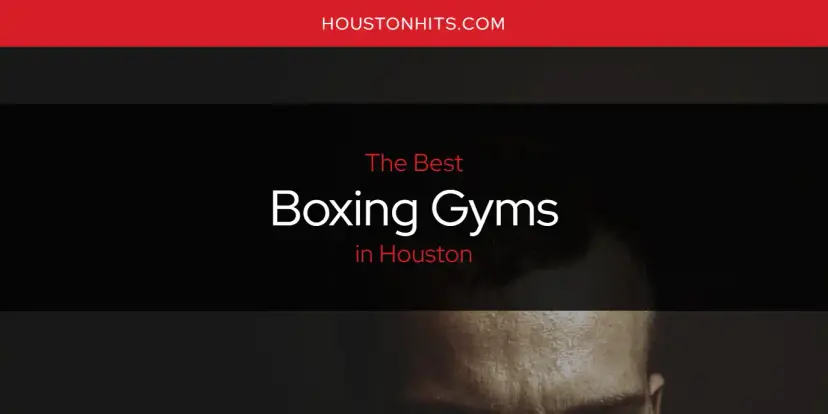 The Absolute Best Boxing Gyms in Houston  [Updated 2024]